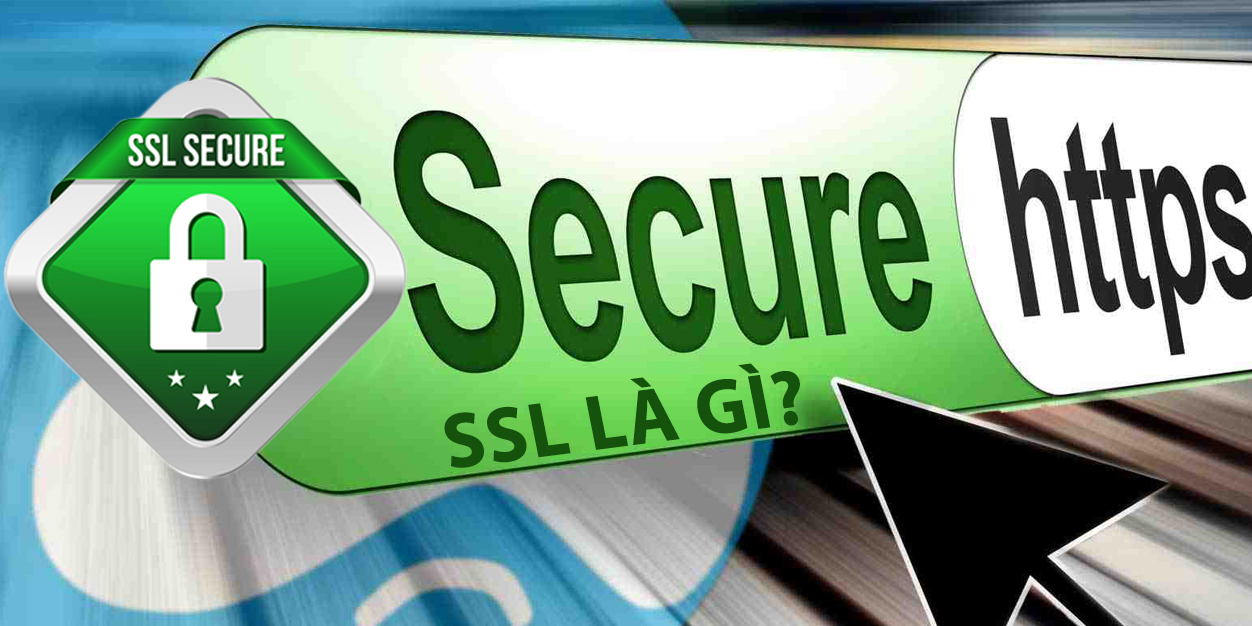 SSL là gì? Tại sao lại cần sử dụng SSL khi hoạt động website?