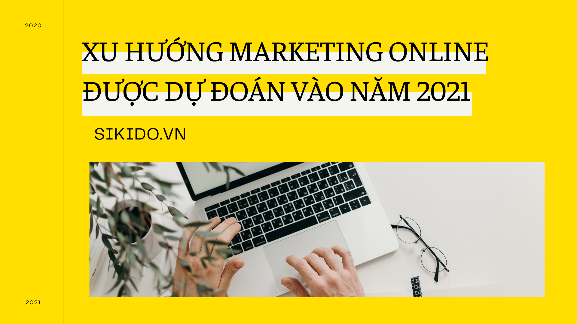 Xu hướng Marketing Online được dự đoán vào năm 2021